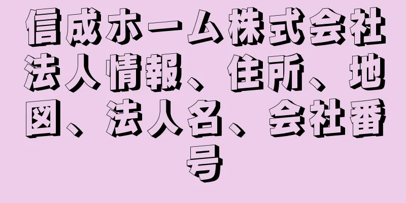 信成ホーム株式会社法人情報、住所、地図、法人名、会社番号