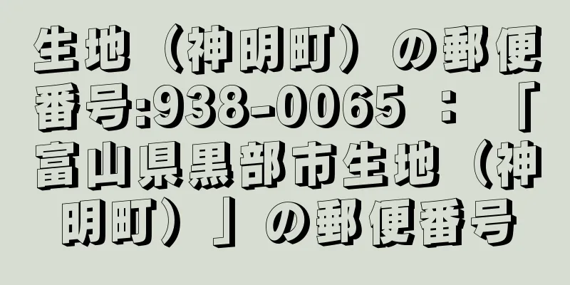 生地（神明町）の郵便番号:938-0065 ： 「富山県黒部市生地（神明町）」の郵便番号