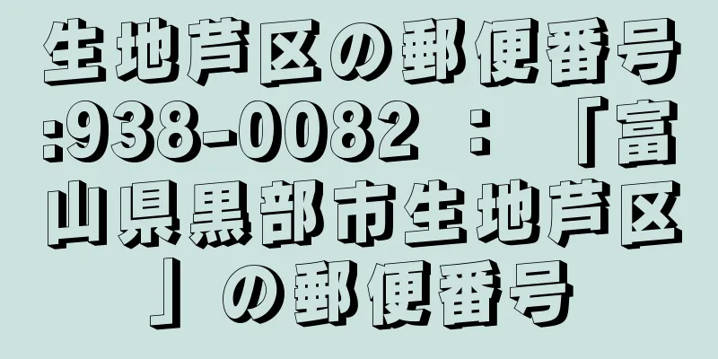 生地芦区の郵便番号:938-0082 ： 「富山県黒部市生地芦区」の郵便番号