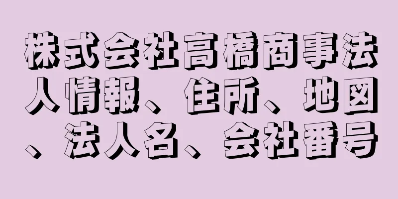 株式会社高橋商事法人情報、住所、地図、法人名、会社番号