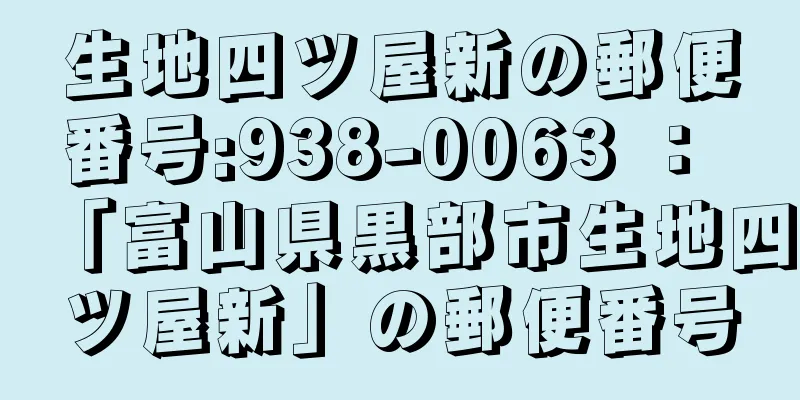 生地四ツ屋新の郵便番号:938-0063 ： 「富山県黒部市生地四ツ屋新」の郵便番号