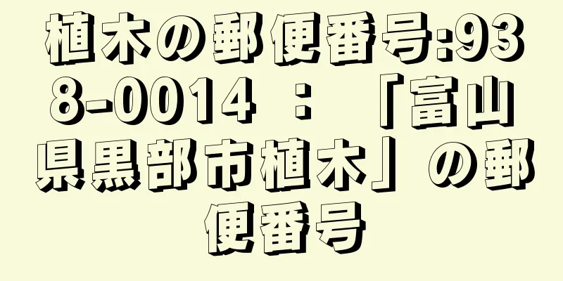 植木の郵便番号:938-0014 ： 「富山県黒部市植木」の郵便番号