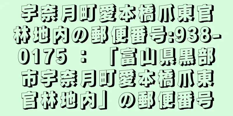 宇奈月町愛本橋爪東官林地内の郵便番号:938-0175 ： 「富山県黒部市宇奈月町愛本橋爪東官林地内」の郵便番号