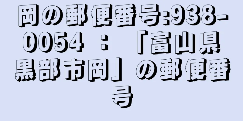 岡の郵便番号:938-0054 ： 「富山県黒部市岡」の郵便番号