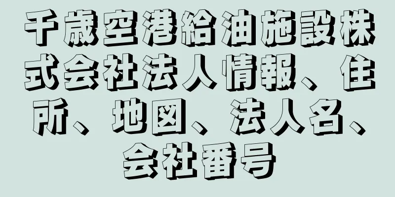 千歳空港給油施設株式会社法人情報、住所、地図、法人名、会社番号