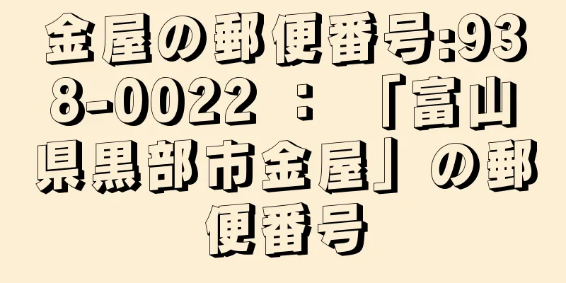 金屋の郵便番号:938-0022 ： 「富山県黒部市金屋」の郵便番号