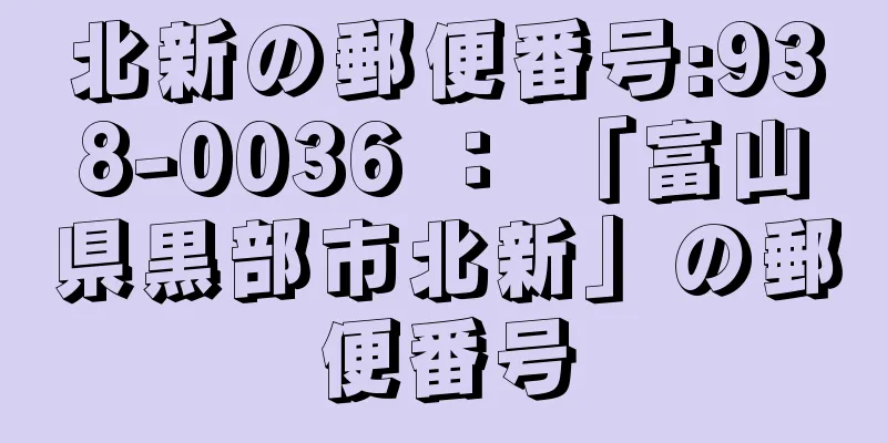 北新の郵便番号:938-0036 ： 「富山県黒部市北新」の郵便番号