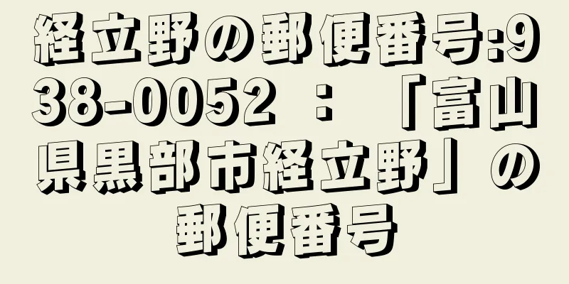 経立野の郵便番号:938-0052 ： 「富山県黒部市経立野」の郵便番号