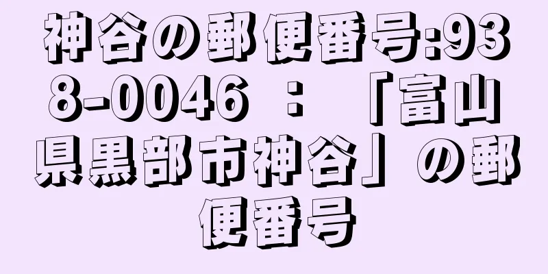 神谷の郵便番号:938-0046 ： 「富山県黒部市神谷」の郵便番号