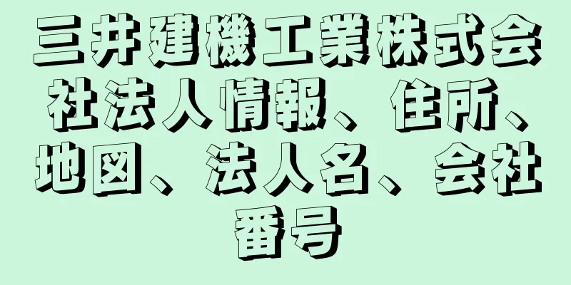 三井建機工業株式会社法人情報、住所、地図、法人名、会社番号