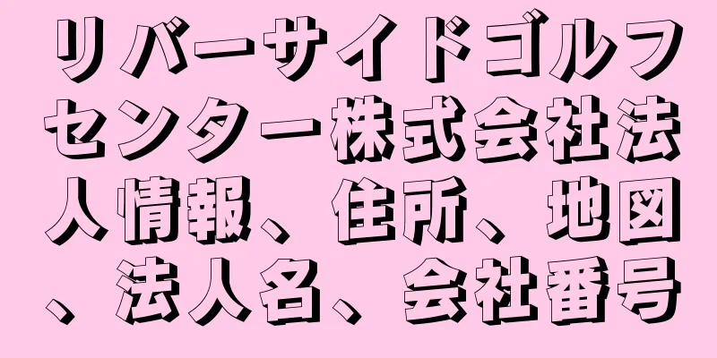 リバーサイドゴルフセンター株式会社法人情報、住所、地図、法人名、会社番号