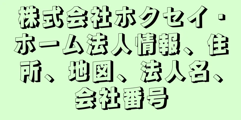 株式会社ホクセイ・ホーム法人情報、住所、地図、法人名、会社番号