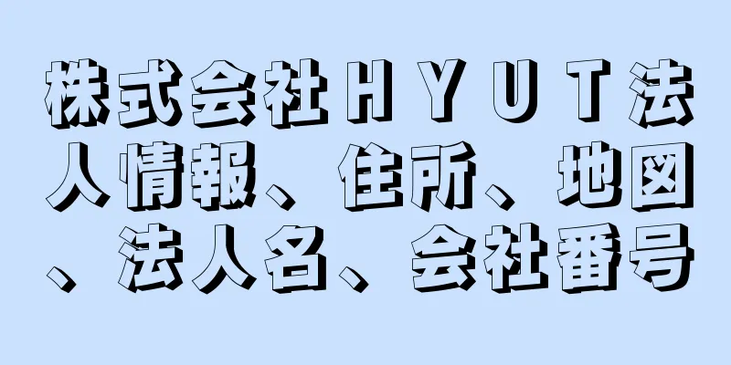 株式会社ＨＹＵＴ法人情報、住所、地図、法人名、会社番号