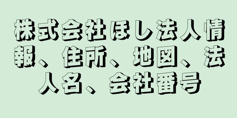 株式会社ほし法人情報、住所、地図、法人名、会社番号