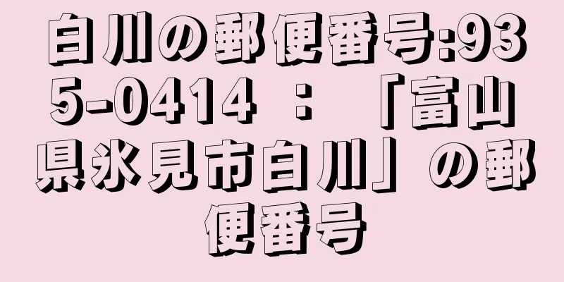 白川の郵便番号:935-0414 ： 「富山県氷見市白川」の郵便番号