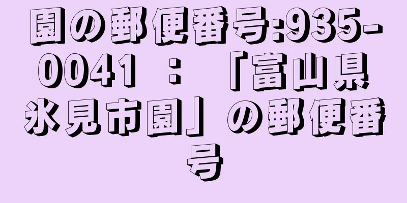 園の郵便番号:935-0041 ： 「富山県氷見市園」の郵便番号