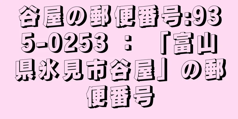 谷屋の郵便番号:935-0253 ： 「富山県氷見市谷屋」の郵便番号