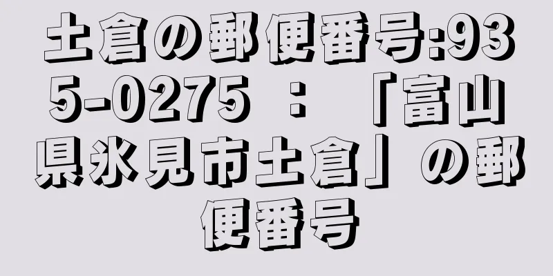 土倉の郵便番号:935-0275 ： 「富山県氷見市土倉」の郵便番号