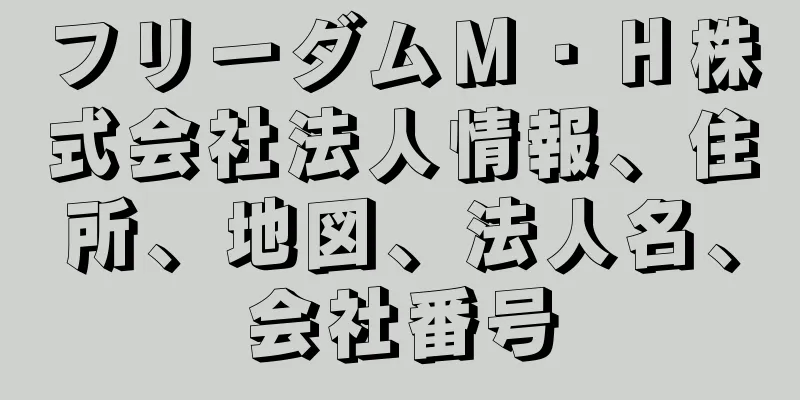 フリーダムＭ・Ｈ株式会社法人情報、住所、地図、法人名、会社番号