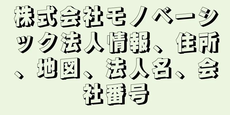 株式会社モノベーシック法人情報、住所、地図、法人名、会社番号