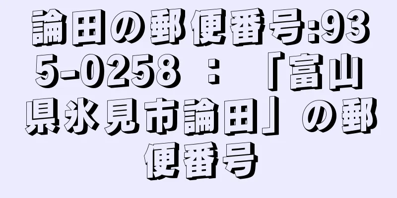 論田の郵便番号:935-0258 ： 「富山県氷見市論田」の郵便番号