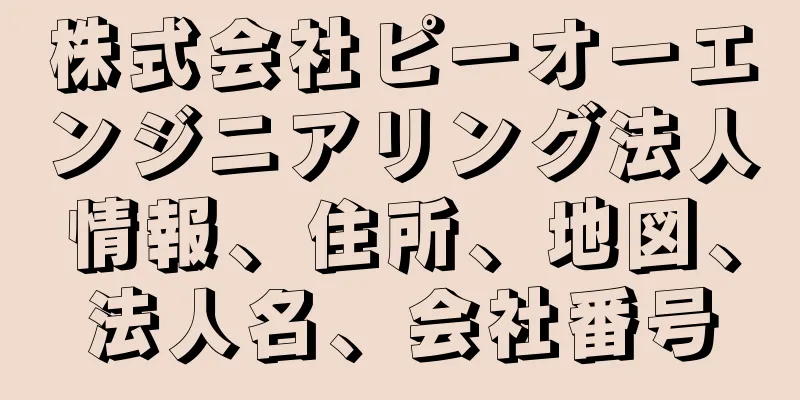 株式会社ピーオーエンジニアリング法人情報、住所、地図、法人名、会社番号