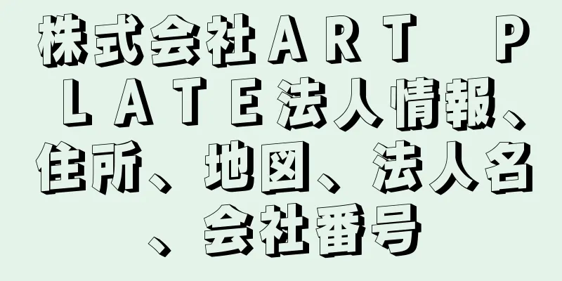 株式会社ＡＲＴ　ＰＬＡＴＥ法人情報、住所、地図、法人名、会社番号