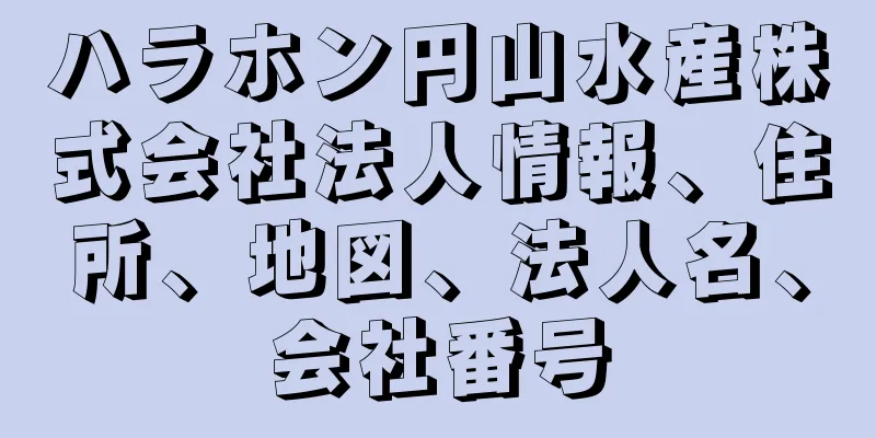 ハラホン円山水産株式会社法人情報、住所、地図、法人名、会社番号