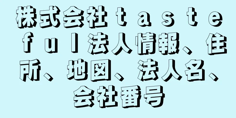 株式会社ｔａｓｔｅｆｕｌ法人情報、住所、地図、法人名、会社番号