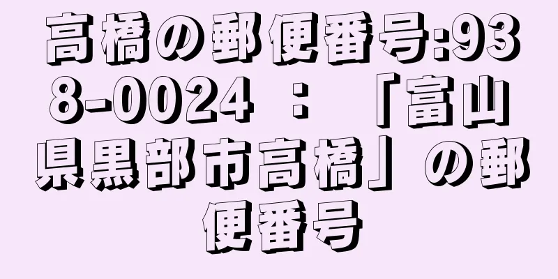 高橋の郵便番号:938-0024 ： 「富山県黒部市高橋」の郵便番号