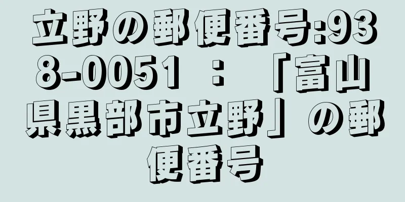 立野の郵便番号:938-0051 ： 「富山県黒部市立野」の郵便番号