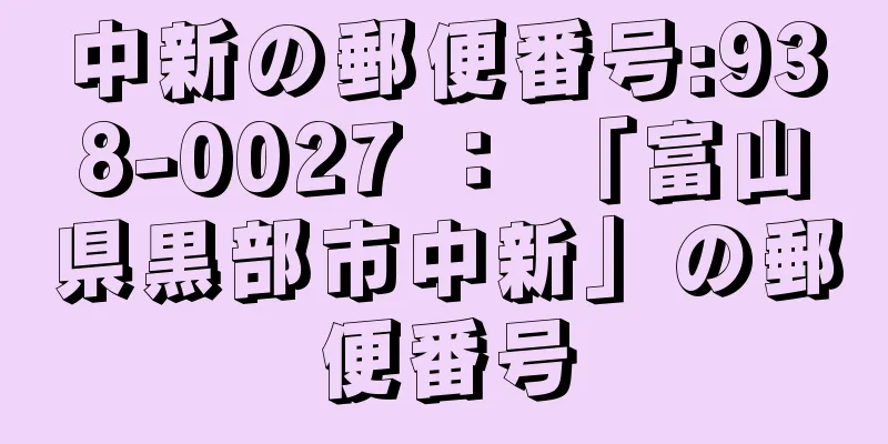 中新の郵便番号:938-0027 ： 「富山県黒部市中新」の郵便番号