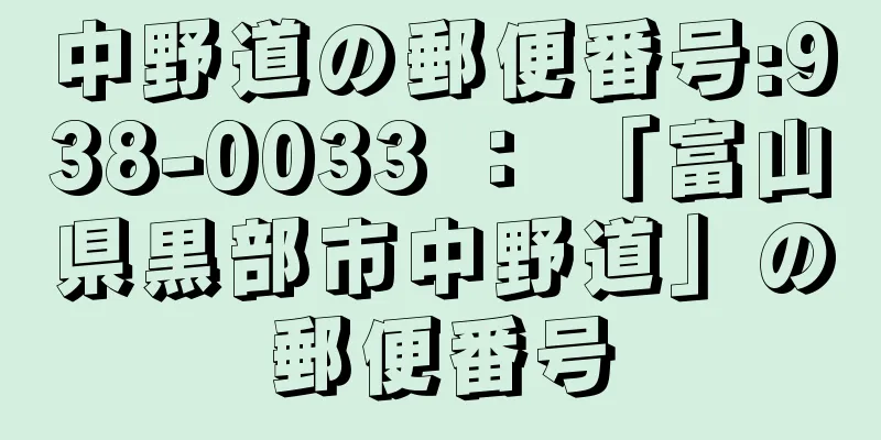 中野道の郵便番号:938-0033 ： 「富山県黒部市中野道」の郵便番号