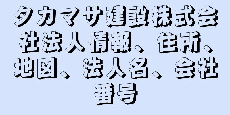 タカマサ建設株式会社法人情報、住所、地図、法人名、会社番号