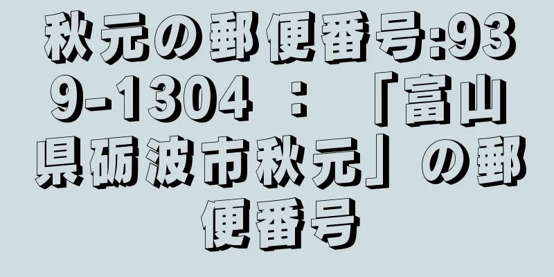 秋元の郵便番号:939-1304 ： 「富山県砺波市秋元」の郵便番号