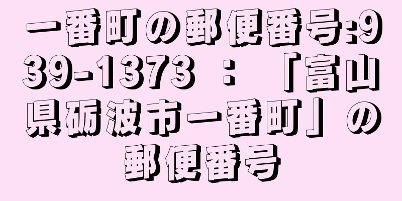 一番町の郵便番号:939-1373 ： 「富山県砺波市一番町」の郵便番号