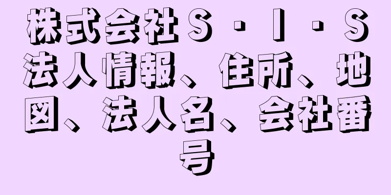 株式会社Ｓ・Ｉ・Ｓ法人情報、住所、地図、法人名、会社番号