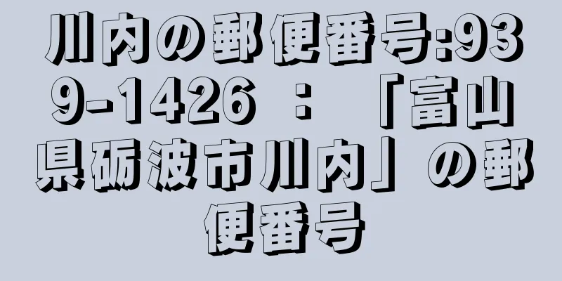 川内の郵便番号:939-1426 ： 「富山県砺波市川内」の郵便番号