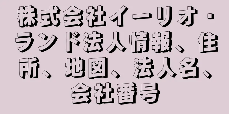 株式会社イーリオ・ランド法人情報、住所、地図、法人名、会社番号