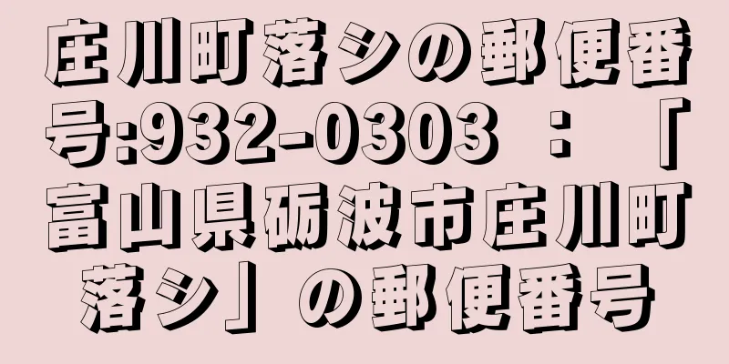 庄川町落シの郵便番号:932-0303 ： 「富山県砺波市庄川町落シ」の郵便番号