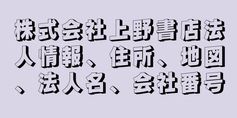 株式会社上野書店法人情報、住所、地図、法人名、会社番号