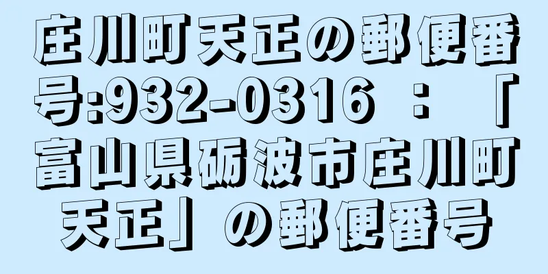 庄川町天正の郵便番号:932-0316 ： 「富山県砺波市庄川町天正」の郵便番号