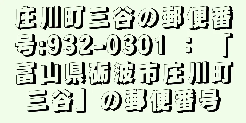 庄川町三谷の郵便番号:932-0301 ： 「富山県砺波市庄川町三谷」の郵便番号