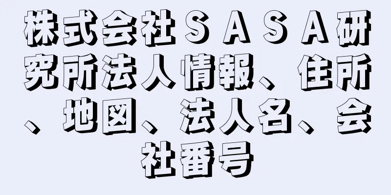 株式会社ＳＡＳＡ研究所法人情報、住所、地図、法人名、会社番号