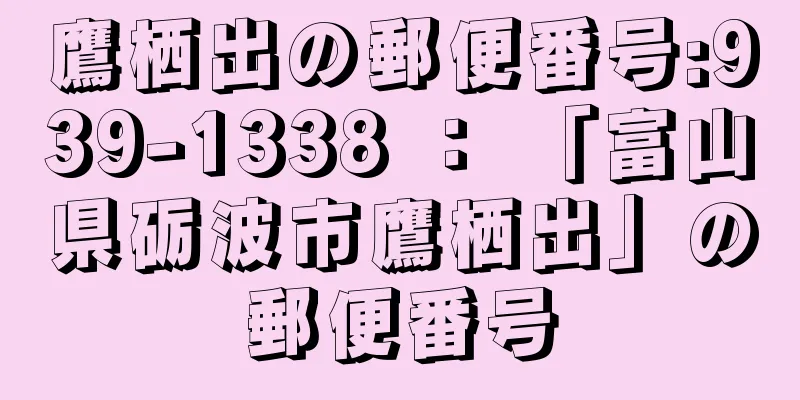 鷹栖出の郵便番号:939-1338 ： 「富山県砺波市鷹栖出」の郵便番号