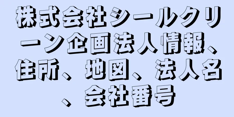 株式会社シールクリーン企画法人情報、住所、地図、法人名、会社番号