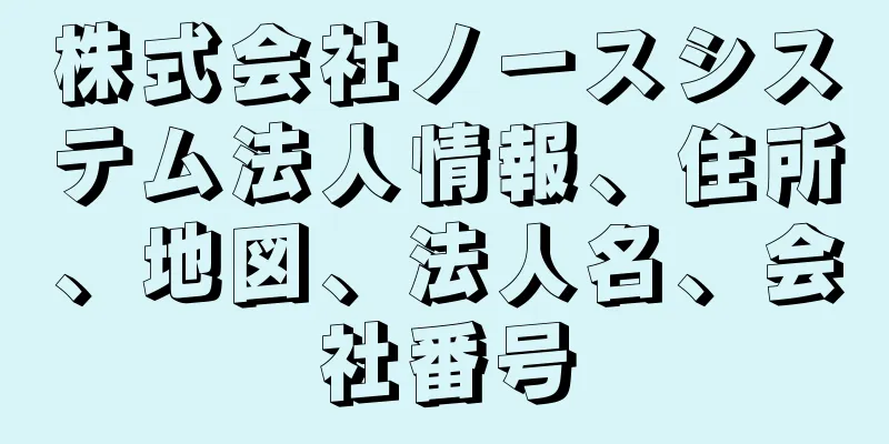 株式会社ノースシステム法人情報、住所、地図、法人名、会社番号