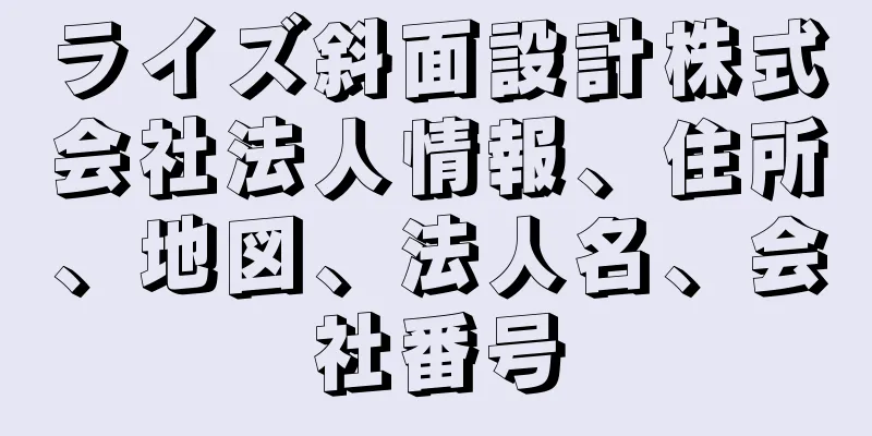 ライズ斜面設計株式会社法人情報、住所、地図、法人名、会社番号