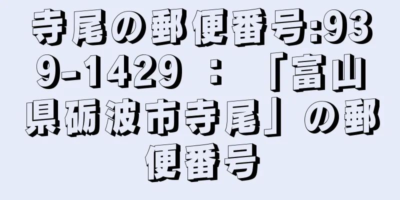 寺尾の郵便番号:939-1429 ： 「富山県砺波市寺尾」の郵便番号