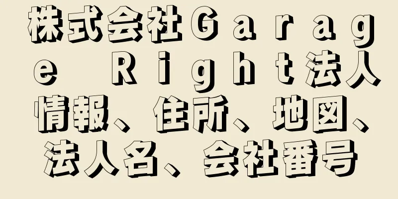 株式会社Ｇａｒａｇｅ　Ｒｉｇｈｔ法人情報、住所、地図、法人名、会社番号